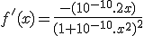 f'(x)= \frac{-(10^{-10}.2x)}{(1+10^{-10}.x^2)^2}